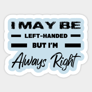 I May Be Left-Hended But I'm Always Right Sticker